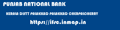 PUNJAB NATIONAL BANK  KERALA DISTT PALAKKAD PALAKKAD CHERPALCHERRY  ifsc code